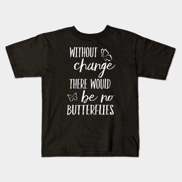 Inspirational Without Change There Would Be No Butterflies Saying Kids T-Shirt by egcreations